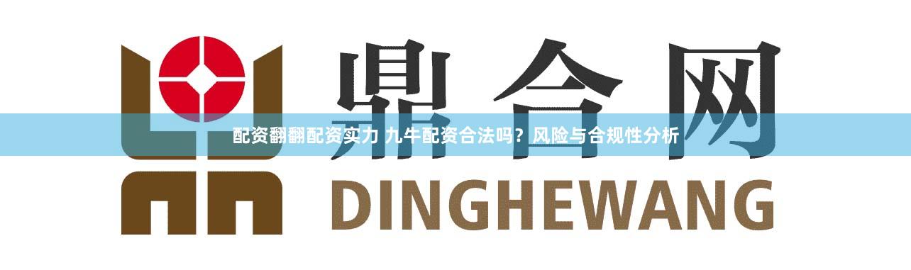 配资翻翻配资实力 九牛配资合法吗？风险与合规性分析